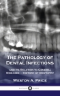Pathology of Dental Infections: and Its Relation to General Diseases - History of Dentistry By Weston a. Price Cover Image