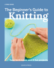 The Beginner's Guide to Knitting: Easy techniques and 8 fun projects By Lynne Rowe Cover Image