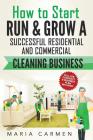 How to Start, Run and Grow a Successful Residential & Commercial Cleaning Busine By Maria Carmen Cover Image