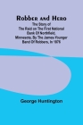Robber and hero: the story of the raid on the First National Bank of Northfield, Minnesota, by the James-Younger band of robbers, in 18 By George Huntington Cover Image