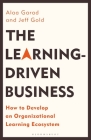 The Learning-Driven Business: How to Develop an Organizational Learning Ecosystem By Alaa Garad, Jeff Gold Cover Image