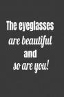 The Eyeglasses Are Beautiful And So Are You ! Cover Image