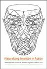 Naturalizing Intention in Action (Bradford Books) By Franck Grammont (Editor), Dorothée Legrand (Editor), Pierre Livet (Editor) Cover Image