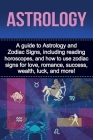 Astrology: A guide to Astrology and Zodiac Signs, including reading horoscopes, and how to use zodiac signs for love, romance, su By James Doncevic Cover Image