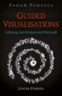 Pagan Portals - Guided Visualisations: Pathways Into Wisdom and Witchcraft By Lucya Starza Cover Image