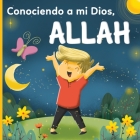 Conociendo a mi Dios, Allah: : un libro islámico para niños que se preguntan ¿Quién es Allah (Alá)? By Bayt-Al-Amane Editions Cover Image