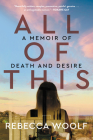 All of This: A Memoir of Death and Desire By Rebecca Woolf Cover Image