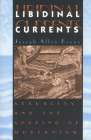 Libidinal Currents: Sexuality and the Shaping of Modernism By Joseph Allen Boone Cover Image