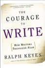 The Courage to Write: How Writers Transcend Fear By Ralph Keyes Cover Image