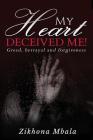 My Heart Deceived Me: Greed, Betrayal, Forgiveness By Zikhona Mbala Cover Image