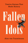 Fallen Idols: Twelve Statues That Made History Cover Image