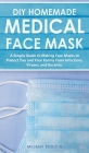 DIY Homemade Medical Face Mask: A Simple Guide to Making Face Masks to Protect You and Your Family From Infections, Viruses, and Bacteria. Cover Image