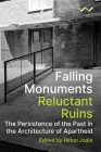 Falling Monuments, Reluctant Ruins: The Persistence of the Past in the Architecture of Apartheid By Hilton Judin (Editor) Cover Image