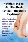 Achilles Heel, Achilles Tendon, Achilles Tendonitis Explained. Achilles Tendon Tear, Stretches, Repair, Exercises, AIDS, Treatments, Recovery, Alterna By Robert Rymore Cover Image