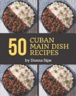 50 Cuban Main Dish Recipes: Making More Memories in your Kitchen with Cuban Main Dish Cookbook! Cover Image