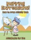 Inspiring Expressions! How to Draw Activity Book By Activibooks For Kids Cover Image