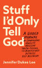 Stuff I'd Only Tell God: A Guided Journal of Courageous Honesty, Obsessive Truth-Telling, and Beautifully Ruthless Self-Discovery By Jennifer Dukes Lee Cover Image