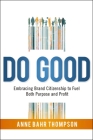 Do Good: Embracing Brand Citizenship to Fuel Both Purpose and Profit By Anne Bahr Thompson Cover Image