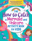 The How to Catch a Mermaid and Unicorn Activity Book for Kids: Who Can You Catch First? (Featuring hidden pictures, how-to-draw activities, coloring, dot-to-dots and more!) By Sourcebooks Cover Image