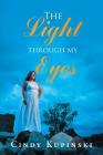 The Light Through My Eyes By Cindy Kupinski Cover Image