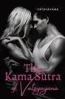 The Kama Sutra of Vatsyayana: an ancient Indian Sanskrit text on sexuality, eroticism and emotional fulfillment in life attributed to Vātsy Cover Image