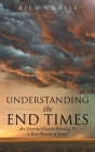 Understanding the End Times: Are Current Events Pointing to a Soon Return of Jesus? By Rich Chasse Cover Image