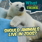 Should Animals Live in Zoos? (What Do You Think?) By Raymie Davis Cover Image
