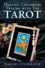 Healing Childhood Trauma with the Tarot: Live a Limitless Life By Naomi Sturrock Cover Image