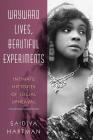 Wayward Lives, Beautiful Experiments: Intimate Histories of Social Upheaval By Saidiya Hartman Cover Image