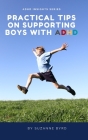 Practical Tips on Supporting Boys with ADHD: Educational, Nutritional, Technological, and Dietary Recommendations for Supporting Boys with ADHD Cover Image