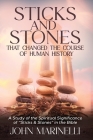 Sticks & Stones That Changed The Course of Human History: A Biblical Study of Stones and Their Spiritual Significance By John Marinelli Cover Image
