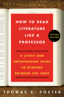 How to Read Literature Like a Professor Revised Edition: A Lively and Entertaining Guide to Reading Between the Lines By Thomas C. Foster Cover Image