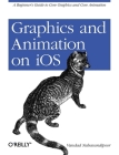 Graphics and Animation on IOS: A Beginner's Guide to Core Graphics and Core Animation Cover Image