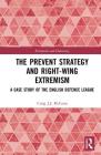 The Prevent Strategy and Right-wing Extremism: A Case Study of the English Defence League (Routledge Studies in Extremism and Democracy) By Craig J. J. McCann Cover Image