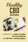 Healthy Cbd Drinks: A Guide To Creating The Perfect CBD Drink For Total Mind And Body Wellness: Spritzes To Smoothies By Cedrick Eader Cover Image