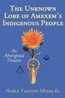 The Unknown Lore of Amexem's Indigenous People: An Aboriginal Treatise By Noble Timothy Myers-El Cover Image