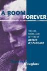 A Room Forever: The Life, Work, Letters Of Breece D'J Pancake Cover Image