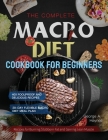 The Complete Macro Diet Cookbook for Beginners: 400 Foolproof and Delicious Recipes for Burning Stubborn Fat and Gaining Lean Muscle with 28-day Flexi Cover Image