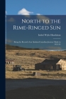 North to the Rime-ringed Sun: Being the Record of an Alaskan-Canadian Journey Made in 1933-34 By Isobel Wylie 1889-1982 Hutchison Cover Image