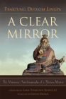 A Clear Mirror By Traktung Dudjom Lingpa, Tharchin Lama (Foreword by), Chonyi Drolma (Translator) Cover Image