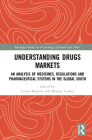 Understanding Drugs Markets: An Analysis of Medicines, Regulations and Pharmaceutical Systems in the Global South (Routledge Studies in the Sociology of Health and Illness) By Carine Baxerres (Editor), Maurice Cassier (Editor) Cover Image