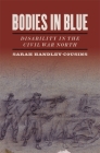Bodies in Blue: Disability in the Civil War North (Uncivil Wars) By Sarah Handley-Cousins Cover Image