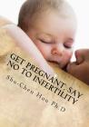 Get Pregnant, Say No to Infertility: Become a Happy Parent By Shu Chen Hou H. Cover Image