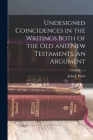 Undesigned Coincidences in the Writings Both of the Old and New Testaments, an Argument By Blunt John J. (John James) Cover Image