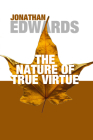 The Nature of True Virtue By Jonathan Edwards Cover Image