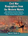 Civil War Biographies from the Western Waters: 956 Confederate and Union Naval and Military Personnel, Contractors, Politicians, Officials, Steamboat By Myron J. Smith Cover Image