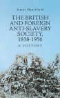 The British and Foreign Anti-Slavery Society, 1838-1956: A History By James Heartfield Cover Image