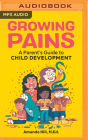 Growing Pains: A Parent's Guide to Child Development By Amanda Hill, Courtney Patterson (Read by) Cover Image