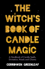 The Witch's Book of Candle Magic: A Handbook of Candle Spells, Divination, Rituals, and Charms (Witchcraft for Beginners, Spell Book, New Age Mysticis By Cerridwen Greenleaf Cover Image