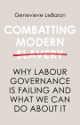 Combatting Modern Slavery: Why Labour Governance Is Failing and What We Can Do about It By Genevieve Lebaron Cover Image